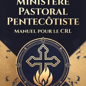 Les Secrets du Ministère Pastoral Pentecôtiste: Manuel pour le CRL