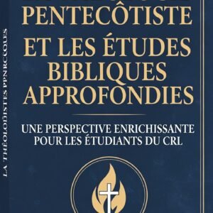 La Théologie Pentecôtiste et les Études Bibliques Approfondies: Une perspective enrichissante pour les étudiants du CRL